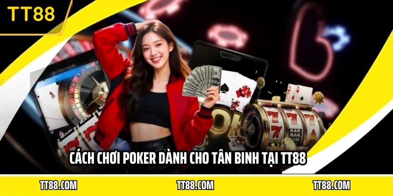 Cách chơi poker dành cho tân binh tại TT88