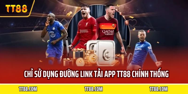 Chỉ sử dụng đường link tải app TT88 chính thống