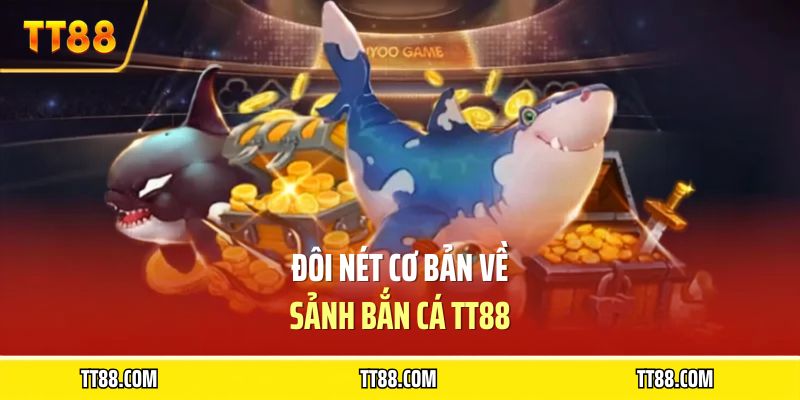 Đôi nét cơ bản về sảnh Bắn cá TT88