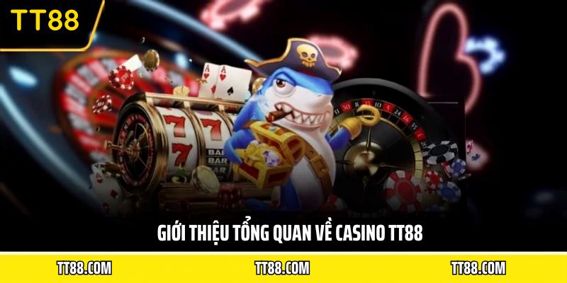 Giới thiệu tổng quan về Casino TT88