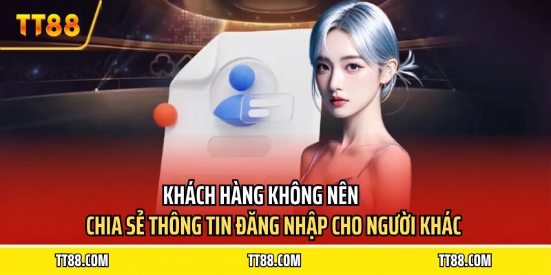 Khách hàng không nên chia sẻ thông tin đăng nhập cho người khác