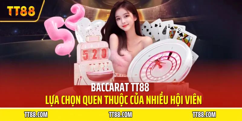 Baccarat TT88 - Lựa chọn quen thuộc của nhiều hội viên