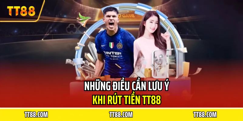 Những điều cần lưu ý khi rút tiền TT88
