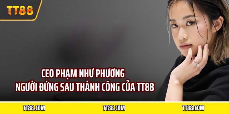CEO Phạm Như Phương - người đứng sau thành công của TT88