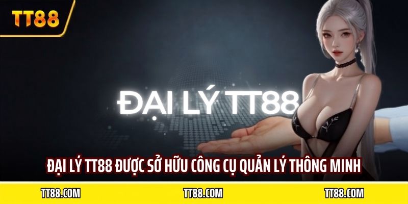 Đại lý TT88 được sở hữu công cụ quản lý thông minh