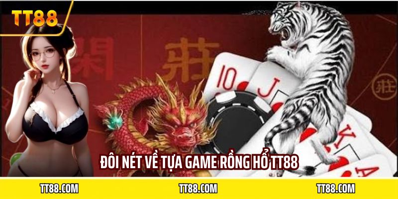 Đôi nét về tựa game rồng hổ TT88