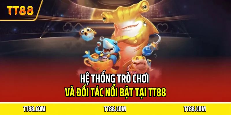 Hệ thống trò chơi và đối tác nổi bật tại TT88