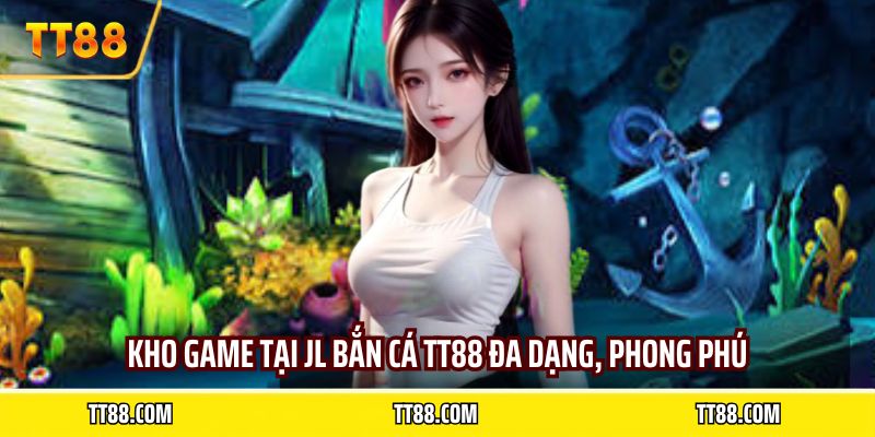 Kho game tại JL bắn cá TT88 đa dạng, phong phú