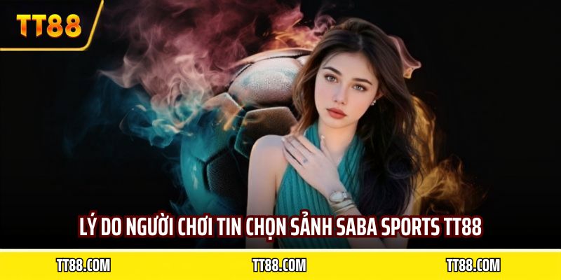 Lý do người chơi tin chọn sảnh saba sports TT88