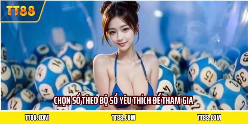 Chọn số theo bộ số yêu thích để tham gia