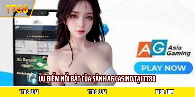 Ưu điểm nổi bật của sảnh AG casino tại TT88